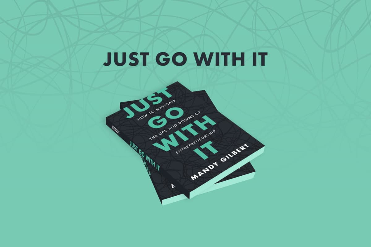 Just Go With It: How to Navigate the Ups and Downs of Entrepreneurship